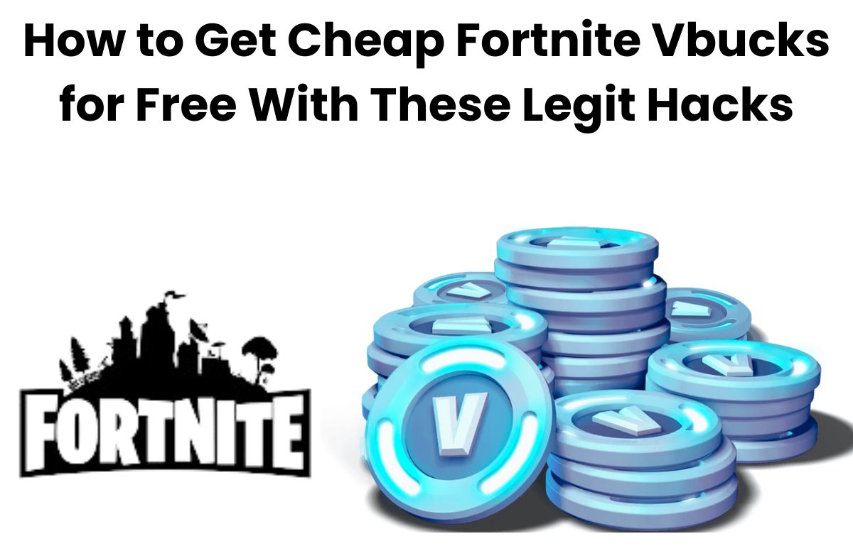 How to Get Cheap Fortnite V bucks for Free With These Legit Hacks